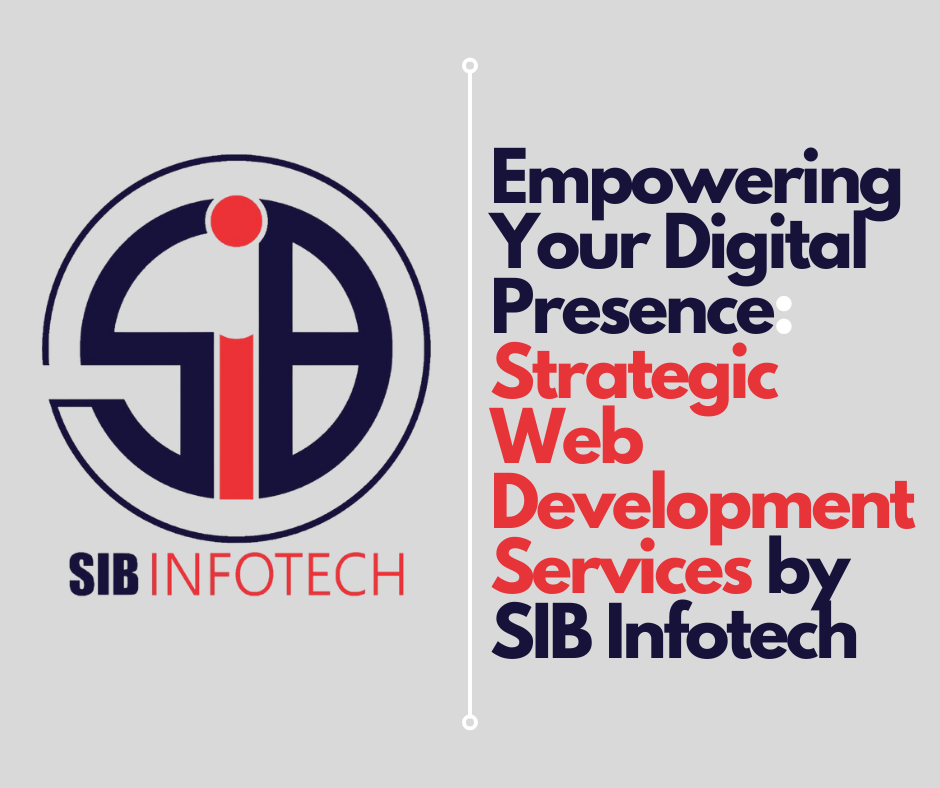 Empowering Your Digital Presence: Strategic Web Development Services by SIB Infotech