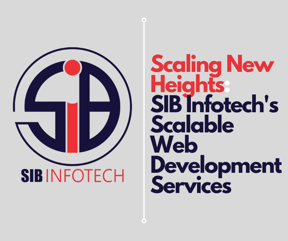 Scaling New Heights: SIB Infotech's Scalable Web Development Services