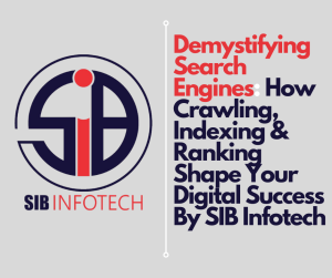 Demystifying Search Engines: How Crawling, Indexing & Ranking Shape Your Digital Success By SIB Infotech