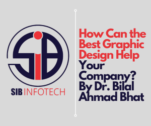 How Can the Best Graphic Design Help Your Company? By Dr. Bilal Ahmad Bhat